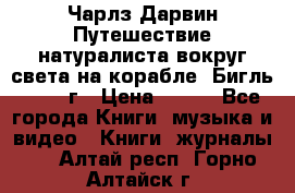 Чарлз Дарвин Путешествие натуралиста вокруг света на корабле “Бигль“ 1955 г › Цена ­ 450 - Все города Книги, музыка и видео » Книги, журналы   . Алтай респ.,Горно-Алтайск г.